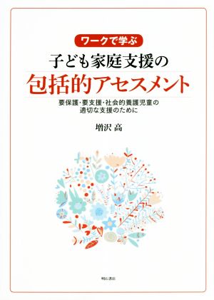 ワークで学ぶ子ども家庭支援の包括的アセスメント 要保護・要支援・社会的養護児童の適切な支援のために