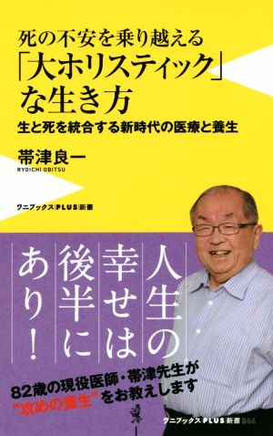 死の不安を乗り越える「大ホリスティック」な生き方 生と死を統合する新時代の医療と養生 ワニブックスPLUS新書