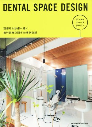 DENTAL SPACE DESIGN 理想的な診療へ導く歯科医療空間を40事例収録