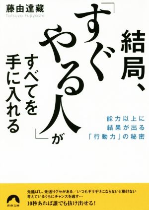 結局、「すぐやる人」がすべてを手に入れる 能力以上に結果が出る「行動力」の秘密 青春文庫