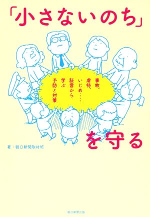 「小さないのち」を守る 事故、虐待、いじめ……証言から学ぶ予防と対策