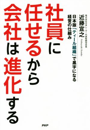 社員に任せるから会社は進化する 日本版「ティール組織」で黒字になる経営の仕組み