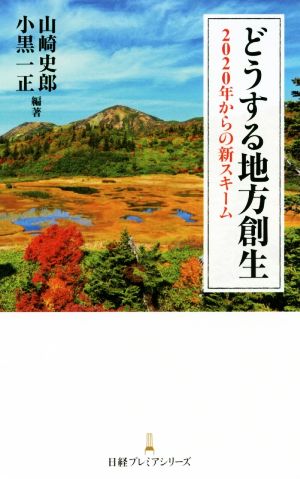 どうする地方創生2020年からの新スキーム日経プレミアシリーズ