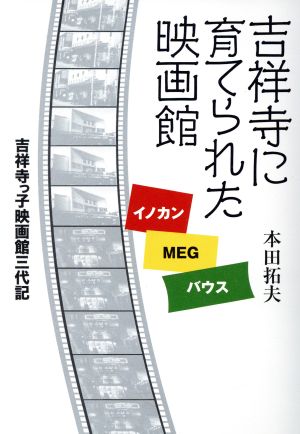 吉祥寺に育てられた映画館 イノカン・MEG・バウス 吉祥寺っ子映画館三代記