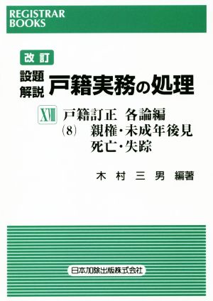 設題 解説 戸籍実務の処理 戸籍訂正 各論編8 改訂(ⅩⅧ) 親権・未成年後見・死亡・失踪 レジストラー・ブックス153