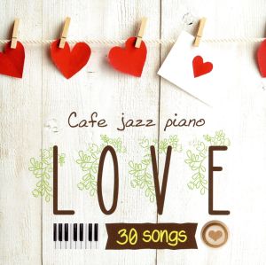 カフェで流れるジャズピアノ LOVE 30