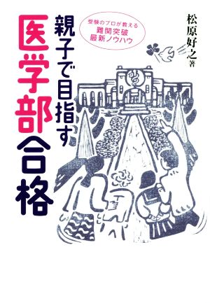 親子で目指す医学部合格 受験のプロが教える難関突破最新ノウハウ