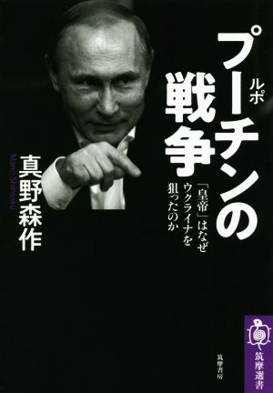 ルポ プーチンの戦争 「皇帝」はなぜウクライナを狙ったのか 筑摩選書