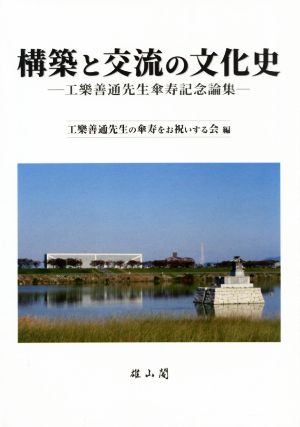 構築と交流の文化史 工樂善通先生傘寿記念論集