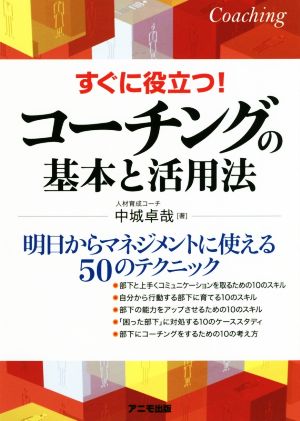 すぐに役立つ！コーチングの基本と活用法 明日からマネジメントに使える50のテクニック