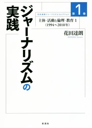 ジャーナリズムの実践 主体・活動と倫理・教育(1994～2010) 花田達朗ジャーナリズムコレクション第1巻