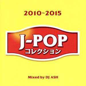 J-POPコレクション- 2010～2015- Mixed by DJ ASH