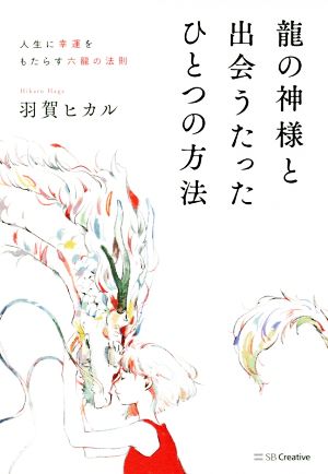 龍の神様と出会うたったひとつの方法 人生に幸運をもたらす六龍の法則