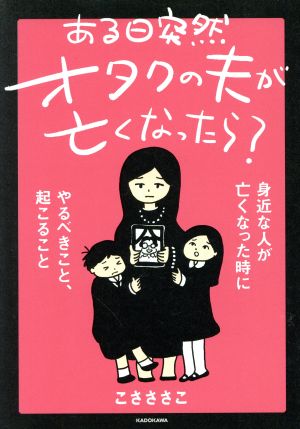 ある日突然オタクの夫が亡くなったら？ コミックエッセイ 身近な人が亡くなった時にやるべきこと、起こること