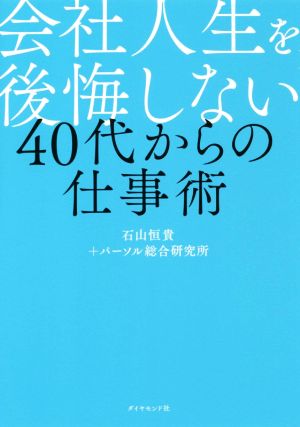 会社人生を後悔しない40代からの仕事術 「これでよかった」と思えるこれからできる22のこと