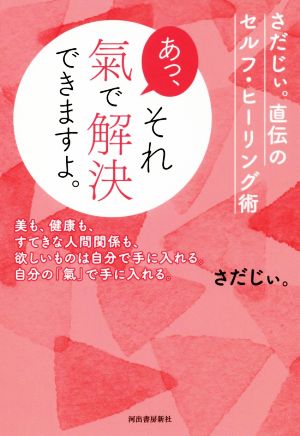 あっ、それ氣で解決できますよ。 さだじぃ。直伝のセルフ・ヒーリング術