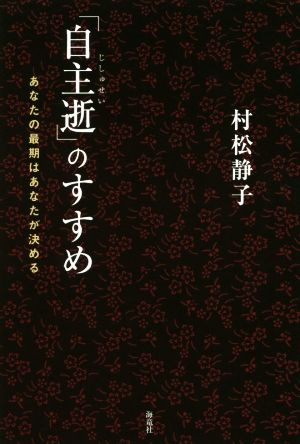 「自主逝」のすすめ あなたの最期はあなたが決める