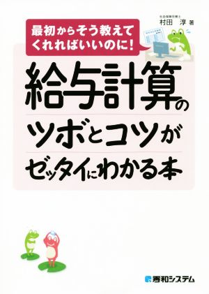 給与計算のツボとコツがゼッタイにわかる本 最初からそう教えてくれればいいのに！