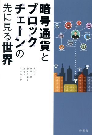 暗号通貨とブロックチェーンの先に見る世界 テクノロジーはどんな夢を見せてくれるのか