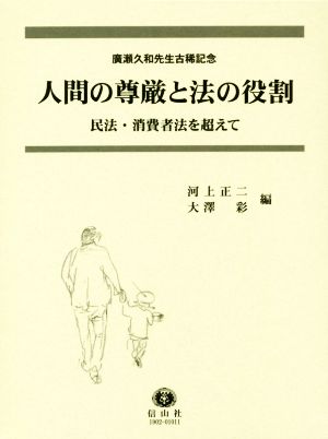 人間の尊厳と法の役割-民法・消費者法を超えて- 廣瀬久和先生古稀記念