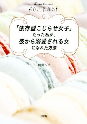 「依存型こじらせ女子」だった私が、彼から溺愛される女になれた方法