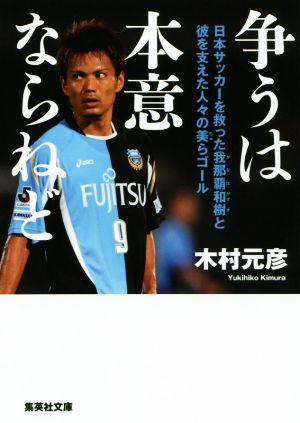 争うは本意ならねど 日本サッカーを救った我那覇和樹とそれを支えた人々の美らゴール 集英社文庫