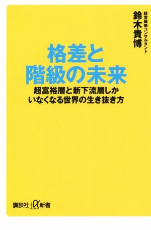 格差と階級の未来 超富裕層と新下流層しかいなくなる世界の生き抜き方 講談社+α新書