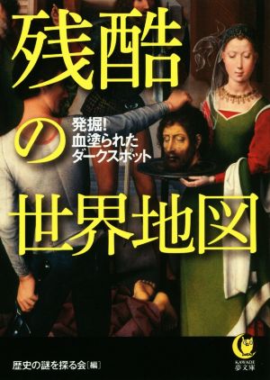 残酷の世界地図 発掘！血塗られたダークスポット KAWADE夢文庫