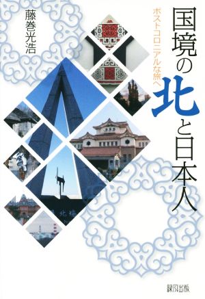 国境の北と日本人 ポストコロニアルな旅へ