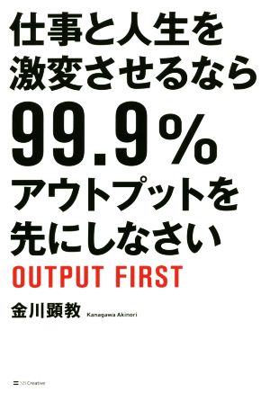 仕事と人生を激変させるなら99.9%アウトプットを先にしなさい