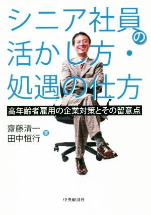 シニア社員の活かし方・処遇の仕方 高年齢者雇用の企業対策とその留意点