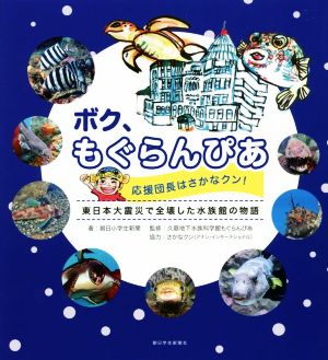 ボク、もぐらんぴあ 応援団長はさかなクン！ 東日本大震災で全壊した水族館の物語