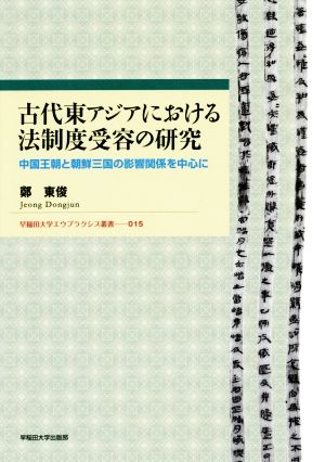 古代東アジアにおける法制度受容の研究 中国王朝と朝鮮三国の影響関係を中心に 早稲田大学エウプラクシス叢書015