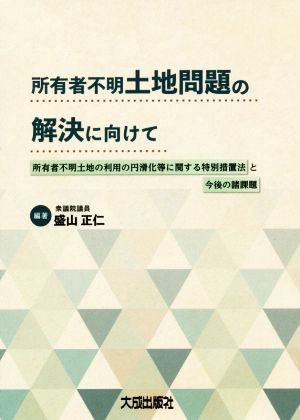 所有者不明土地問題の解決に向けて 所有者不明土地の利用の円滑化等に関する特別措置法と今後の諸課題