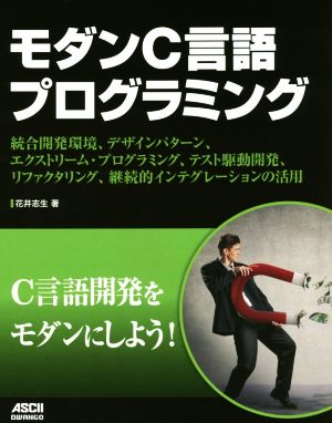 モダンC言語プログラミング 統合開発環境、デザインパターン、エクストリーム・プログラミング、テスト駆動開発、リファクタリング、継続的インテグレーションの活用