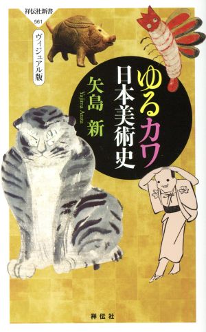 ゆるカワ日本美術史 ヴィジュアル版 祥伝社新書561