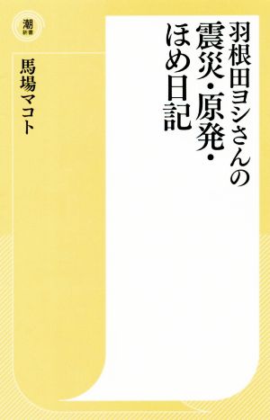 羽根田ヨシさんの震災・原発・ほめ日記 潮新書