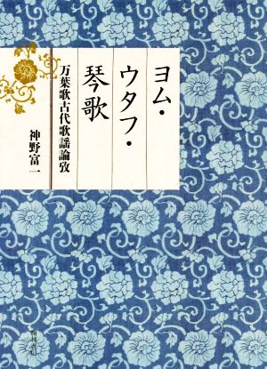 ヨム・ウタフ・琴歌 万葉歌古代歌謡論攷