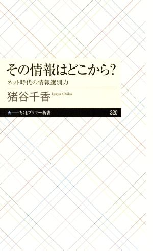 その情報はどこから？ ネット時代の情報選別力 ちくまプリマー新書320