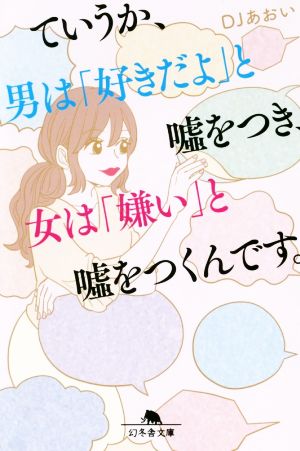 ていうか、男は「好きだよ」と嘘をつき、女は「嫌い」と嘘をつくんです。 幻冬舎文庫