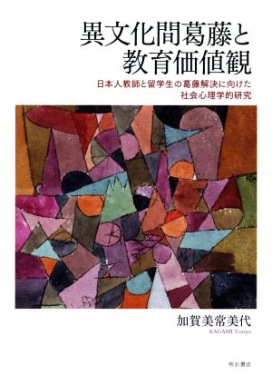 異文化間葛藤と教育価値観 日本人教師と留学生の葛藤解決に向けた社会心理学的研究