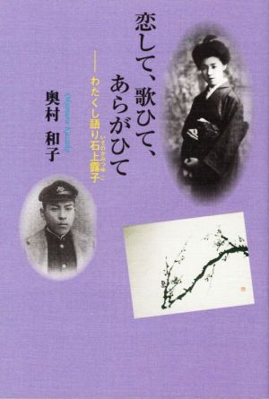 恋して、歌ひて、あらがひて ―わたくし語り石上露子