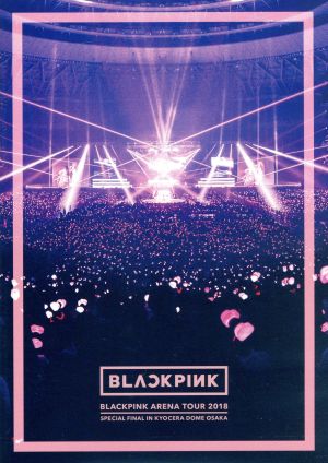 BLACKPINK ARENA TOUR 2018 “SPECIAL FINAL IN KYOCERA DOME OSAKA