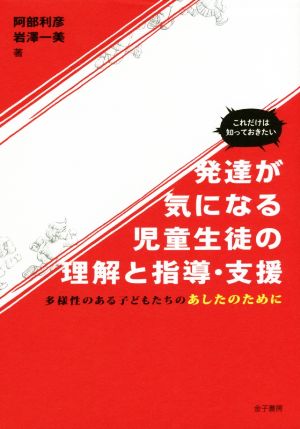 これだけは知っておきたい 発達が気になる児童生徒の理解と指導・支援 多様性のある子どもたちのあしたのために