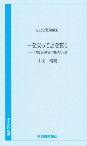 一を以って之を貫く 「おはよう納豆」に懸けた人生 シリーズ時代を語る さきがけ新書033