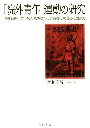 「院外青年」運動の研究 日露戦後～第一次大戦期における若者と政治との関係史