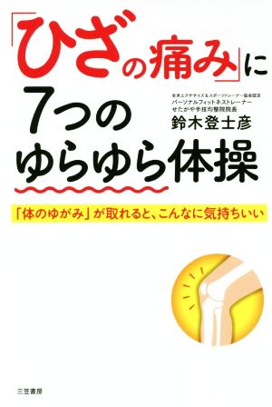 「ひざの痛み」に7つのゆらゆら体操 「体のゆがみ」が取れると、こんなに気持ちいい