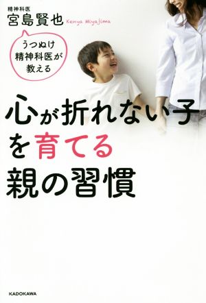 心が折れない子を育てる親の習慣 うつぬけ精神科医が教える