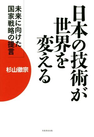 日本の技術が世界を変える 未来に向けた国家戦略の提言