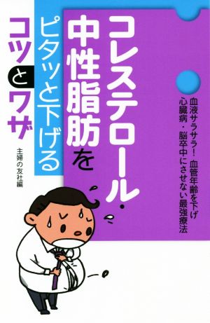 コレステロール・中性脂肪をピタッと下げるコツとワザ 血液サラサラ！血管年齢を下げ心臓病・脳卒中にさせない最強療法